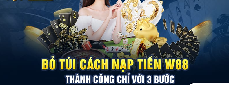 Hướng dẫn chi tiết cách nạp tiền W88 ngoại tuyến nhanh chóng, gọn lẹ nhất